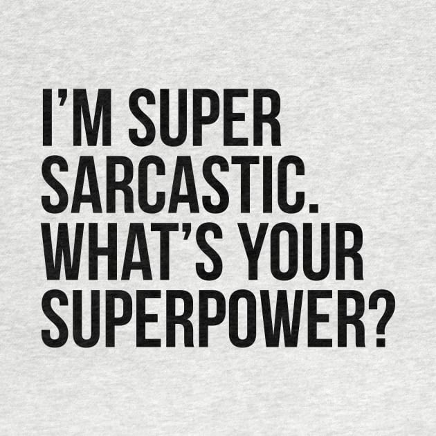 I'm super sarcastic. What's your superpower?. (In black) by xDangerline